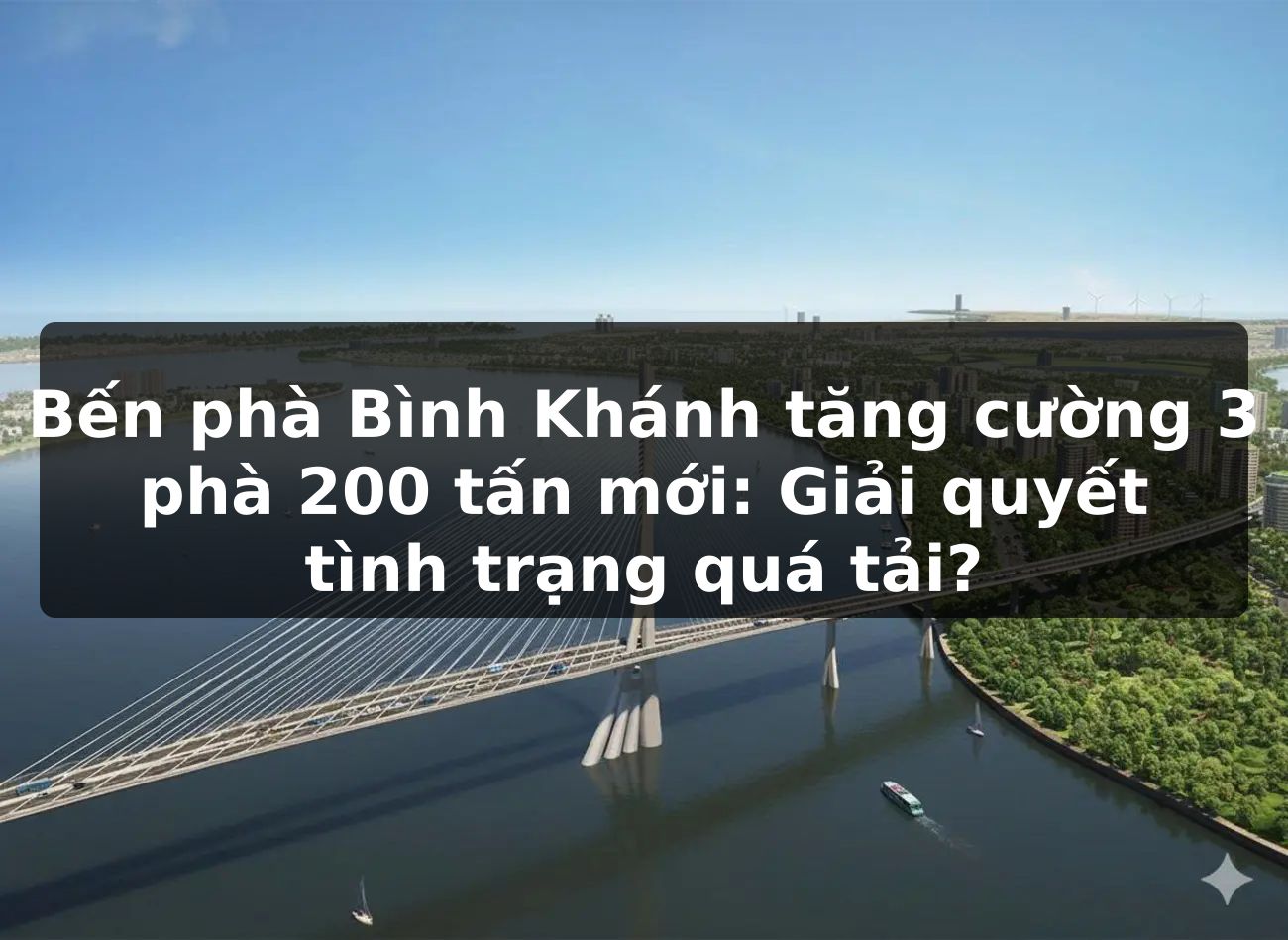 Bến phà Bình Khánh tăng cường 3 phà 200 tấn mới: Giải quyết tình trạng quá tải?