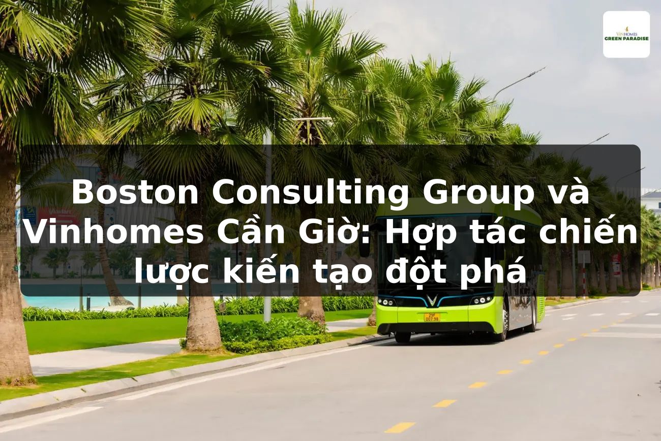 Boston Consulting Group và Vinhomes Cần Giờ: Hợp tác chiến lược kiến tạo đột phá