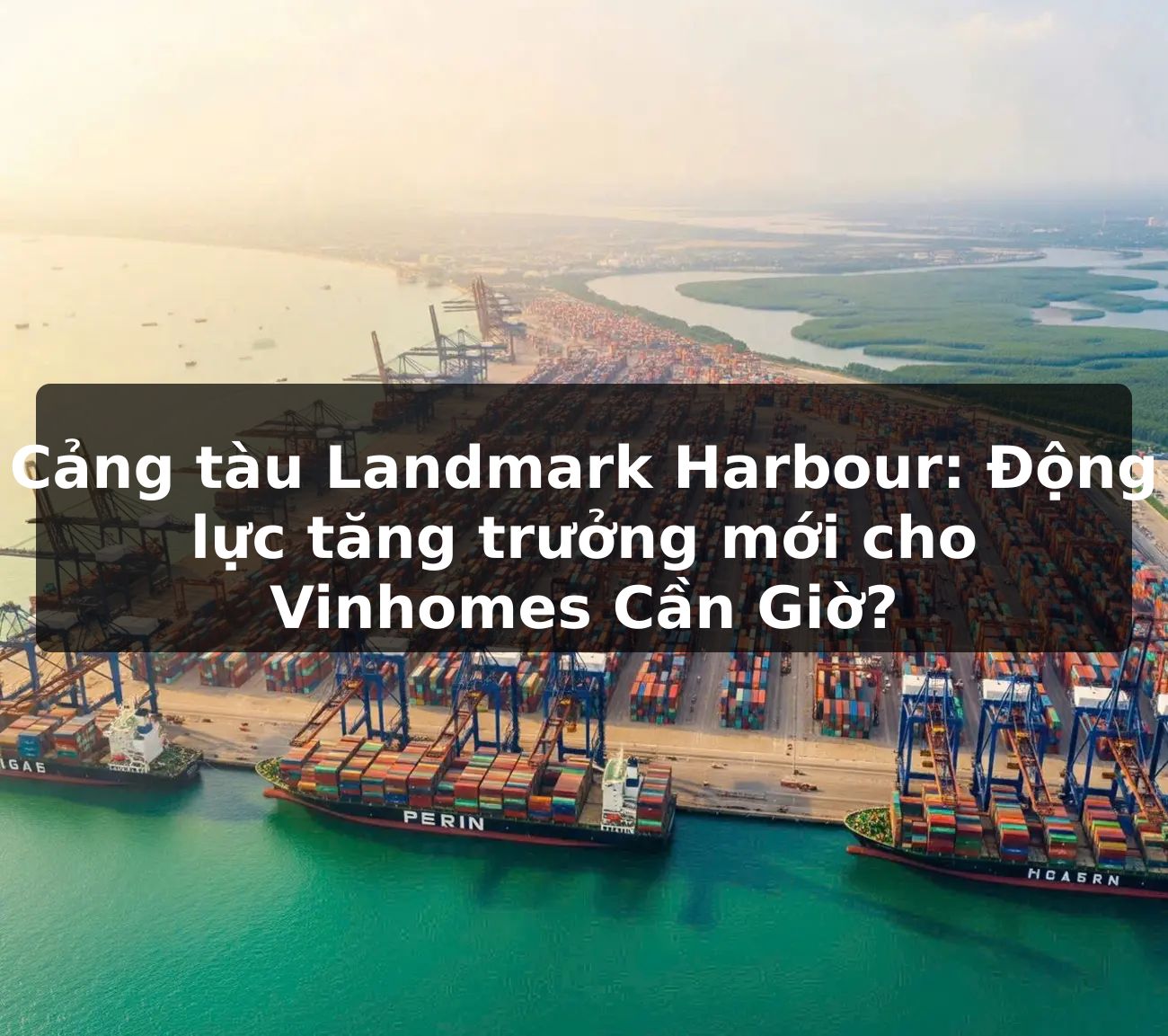 Cảng tàu Landmark Harbour: Động lực tăng trưởng mới cho Vinhomes Cần Giờ