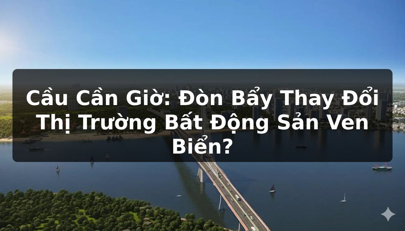 Cầu Cần Giờ: Đòn Bẩy Thay Đổi Thị Trường Bất Động Sản Ven Biển