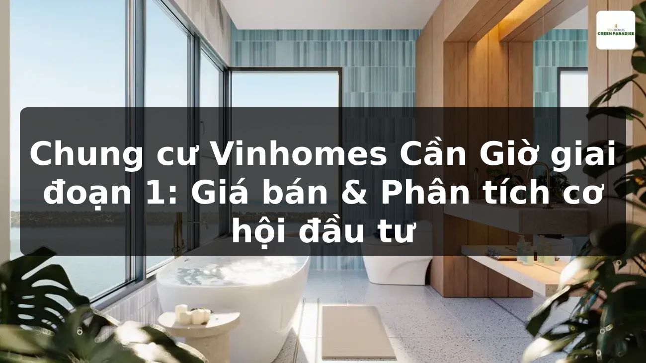 Chung cư Vinhomes Cần Giờ giai đoạn 1: Giá bán & Phân tích cơ hội đầu tư