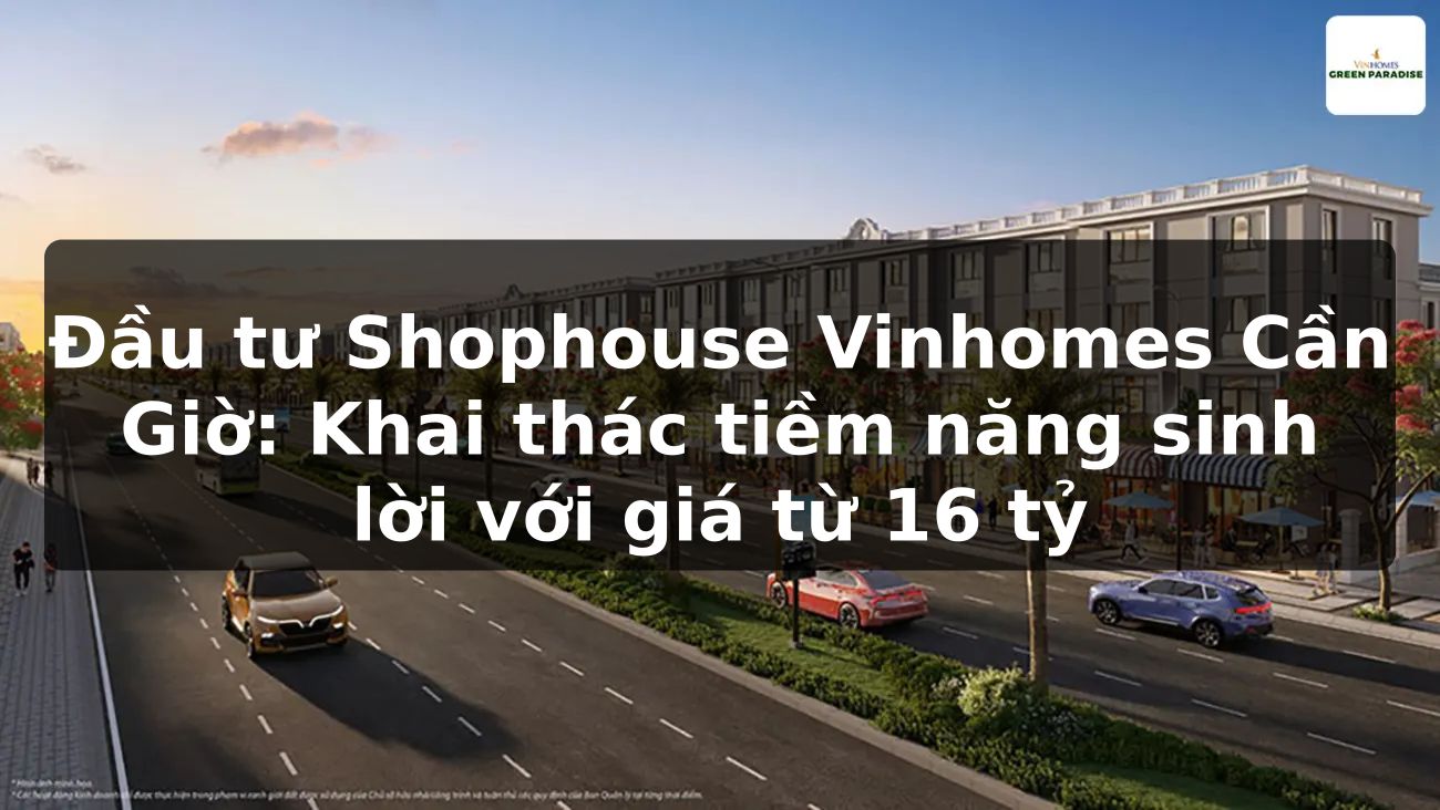 Đầu tư Shophouse Vinhomes Cần Giờ: Khai thác tiềm năng sinh lời với giá từ 16 tỷ