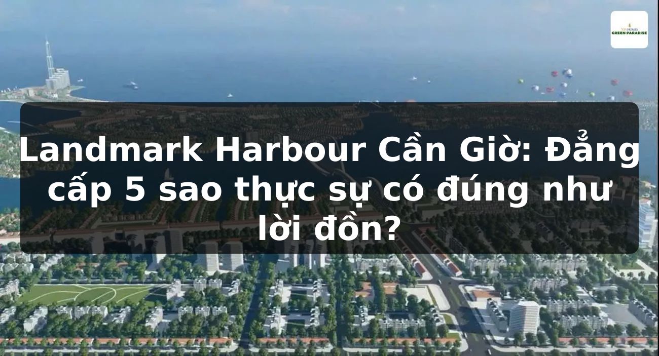 Landmark Harbour Cần Giờ: Đẳng cấp 5 sao thực sự có đúng như lời đồn?