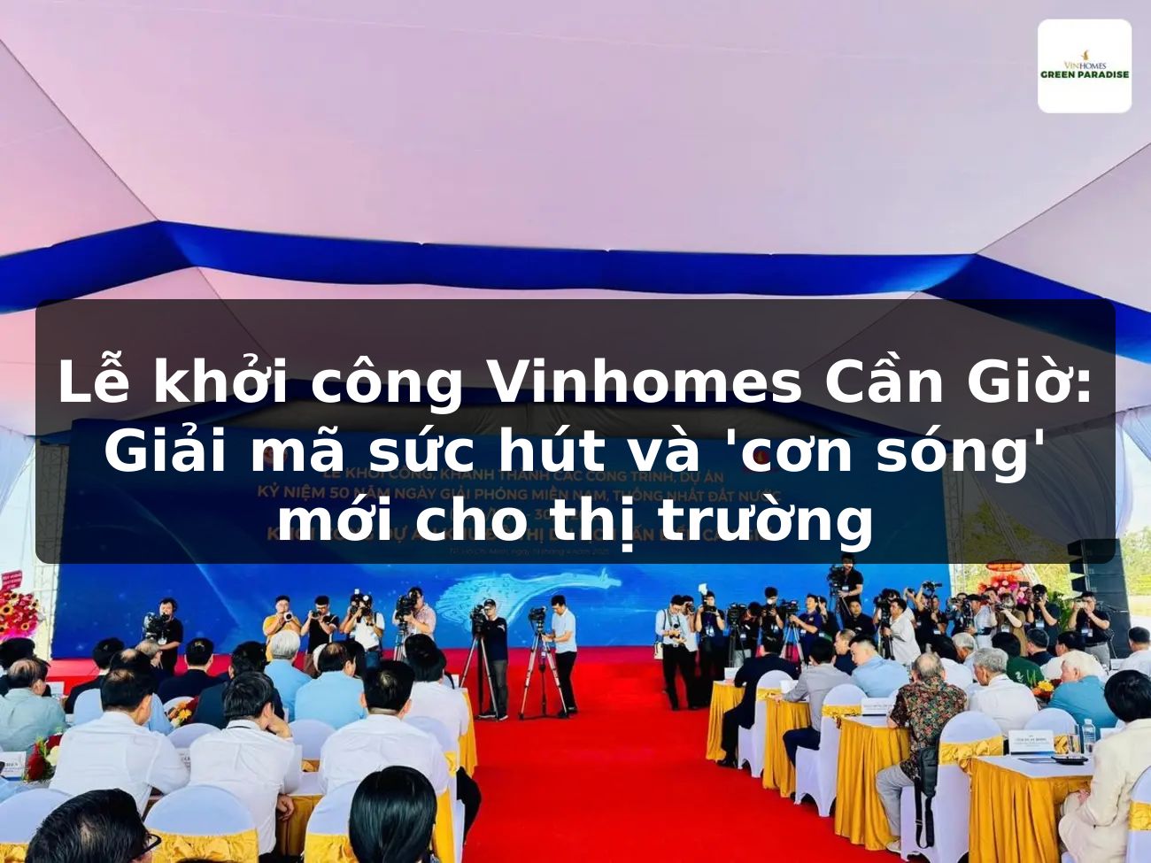 Lễ khởi công Vinhomes Cần Giờ: Giải mã sức hút và 'cơn sóng' mới cho thị trường