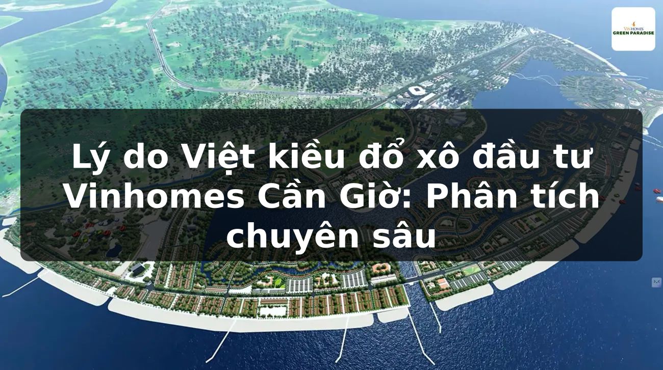 Lý do Việt kiều đổ xô đầu tư Vinhomes Cần Giờ: Phân tích chuyên sâu