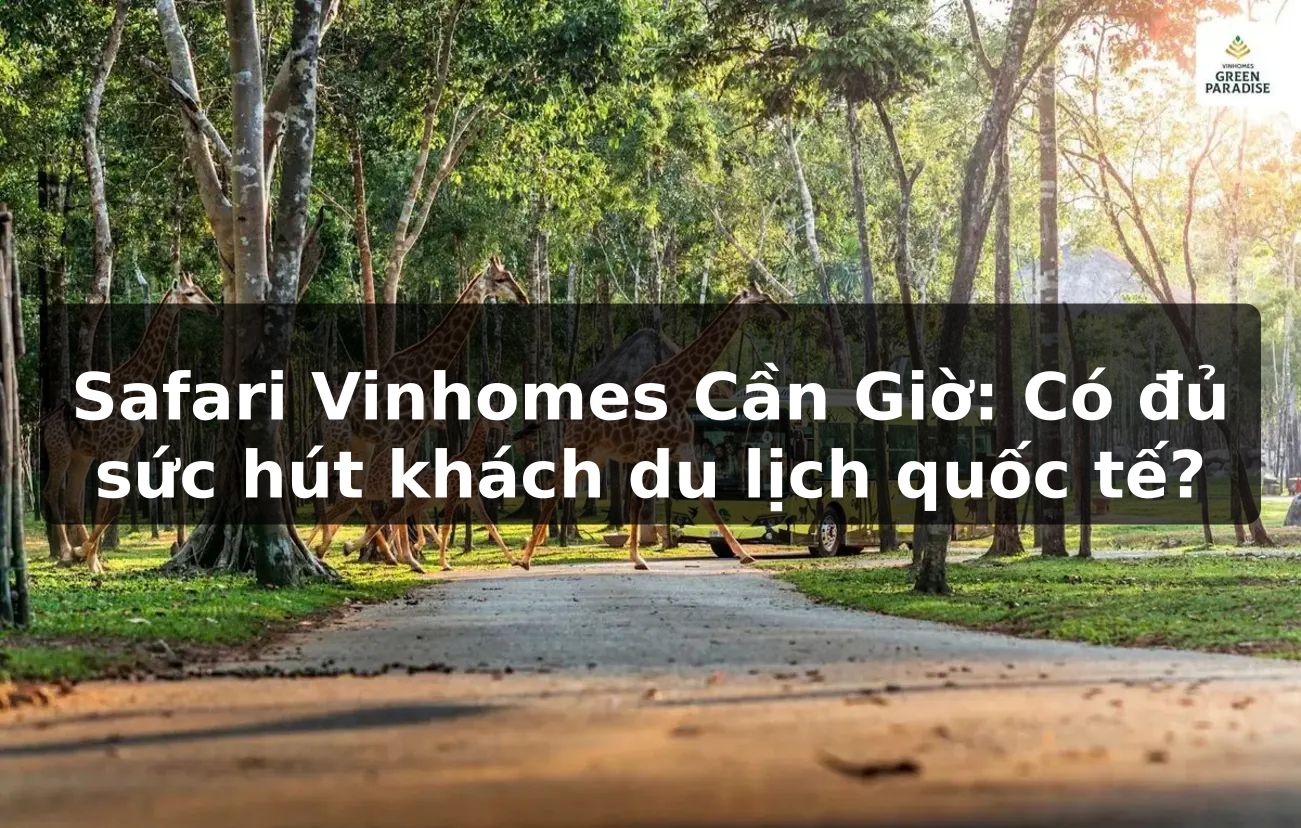 Safari Vinhomes Cần Giờ: Có đủ sức hút khách du lịch quốc tế?
