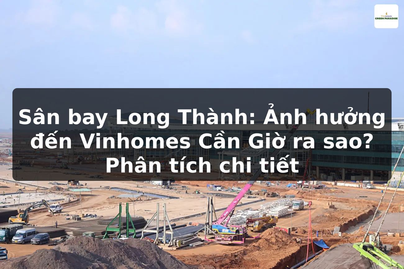 Sân bay Long Thành: Ảnh hưởng đến Vinhomes Cần Giờ ra sao? Phân tích chi tiết