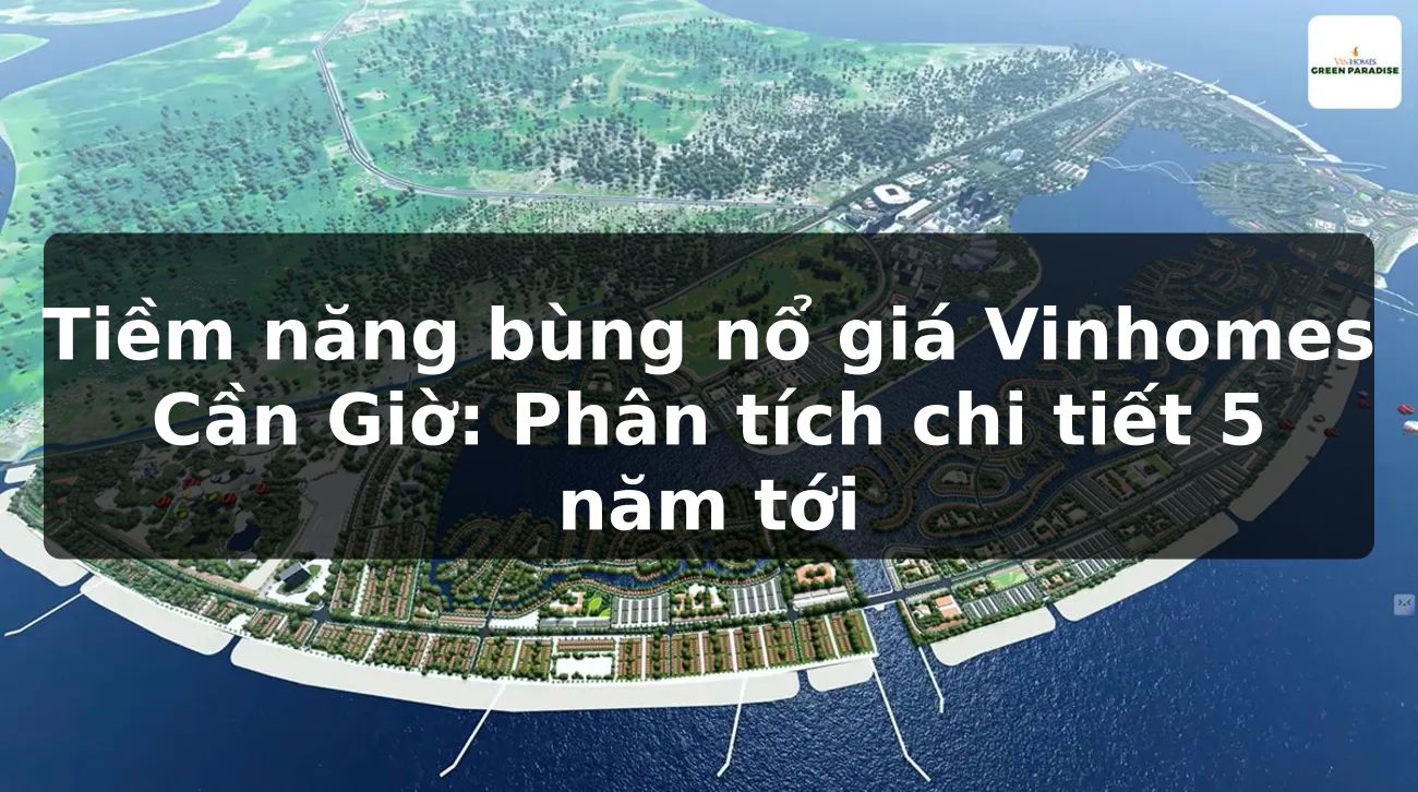 Tiềm năng bùng nổ giá Vinhomes Cần Giờ: Phân tích chi tiết 5 năm tới