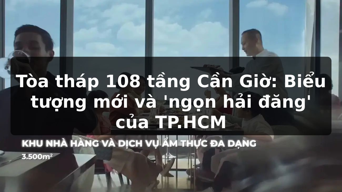 Tòa tháp 108 tầng Cần Giờ: Biểu tượng mới và 'ngọn hải đăng' của TP.HCM