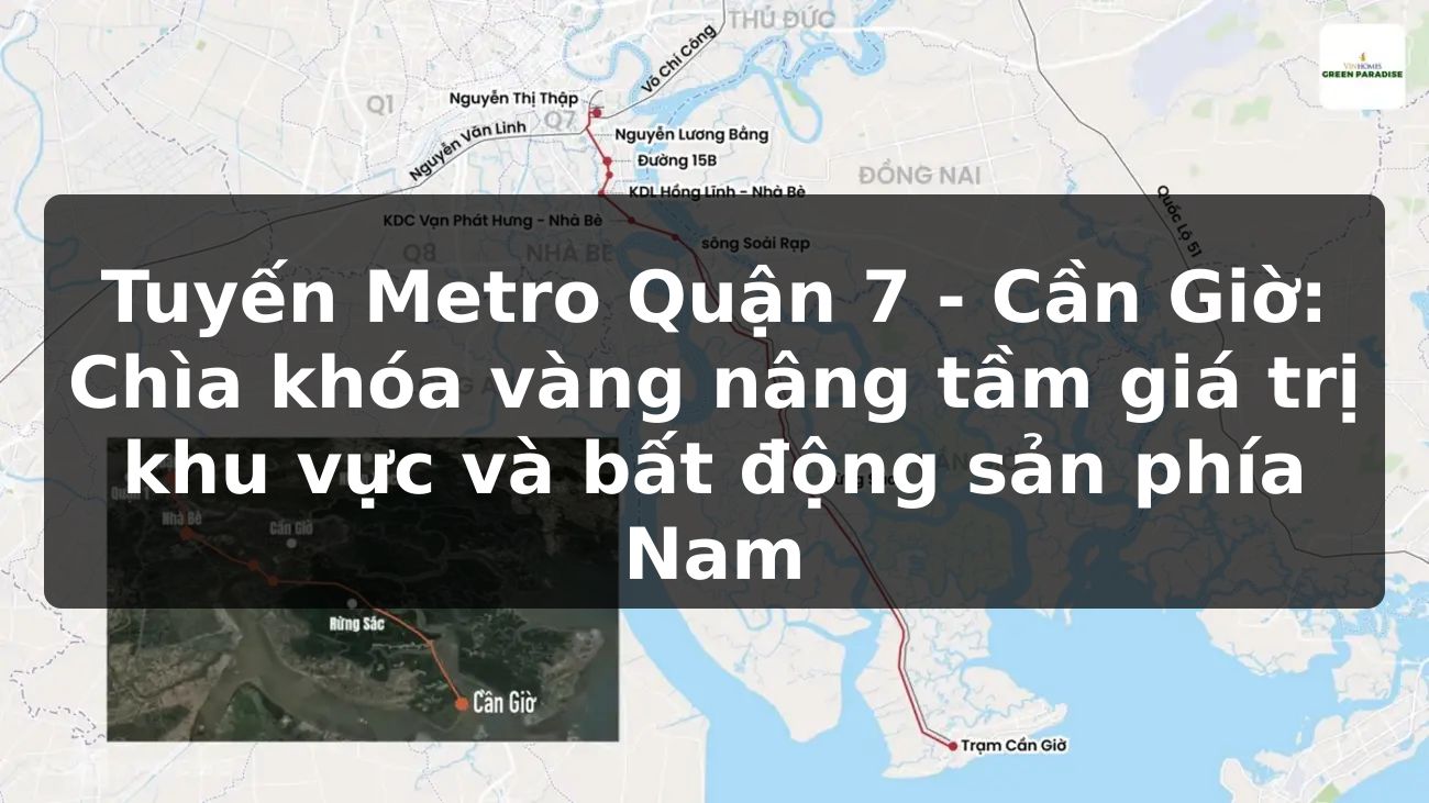 Tuyến Metro Quận 7 - Cần Giờ: Chìa khóa vàng nâng tầm giá trị khu vực và bất động sản phía Nam