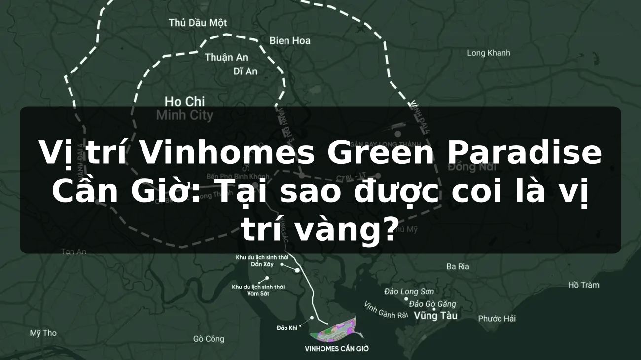 Vị trí Vinhomes Green Paradise Cần Giờ: Tại sao được coi là vị trí vàng?