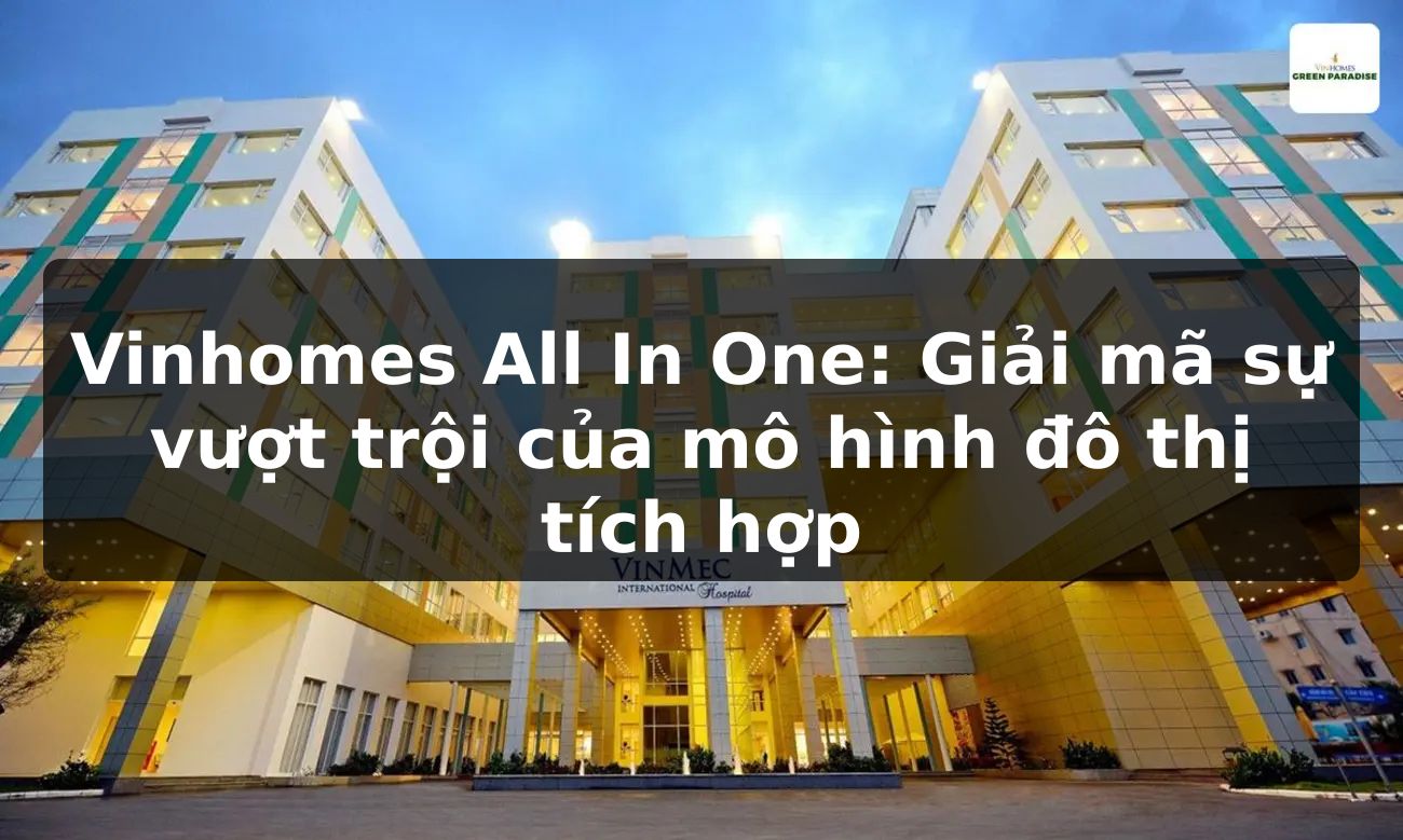 Vinhomes All In One: Giải mã sự vượt trội của mô hình đô thị tích hợp