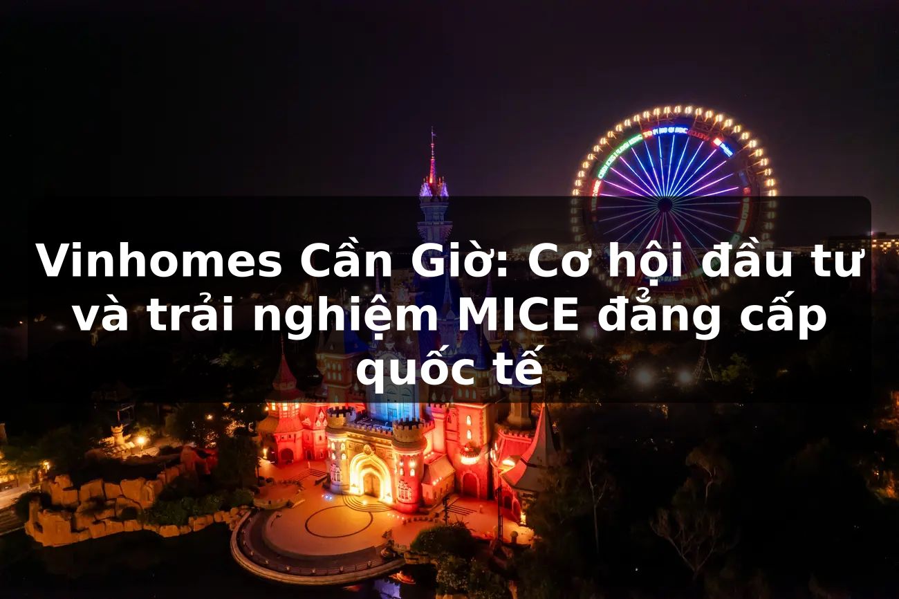 Vinhomes Cần Giờ: Cơ hội đầu tư và trải nghiệm MICE đẳng cấp quốc tế