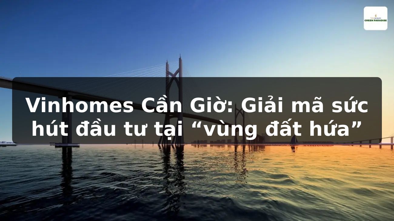 Vinhomes Cần Giờ: Giải mã sức hút đầu tư tại “vùng đất hứa”