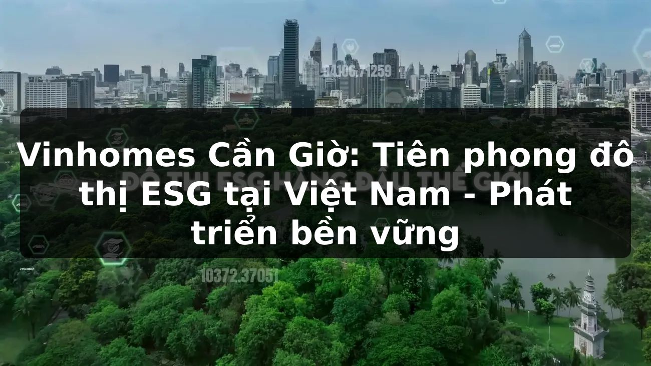 Vinhomes Cần Giờ: Tiên phong đô thị ESG tại Việt Nam - Phát triển bền vững
