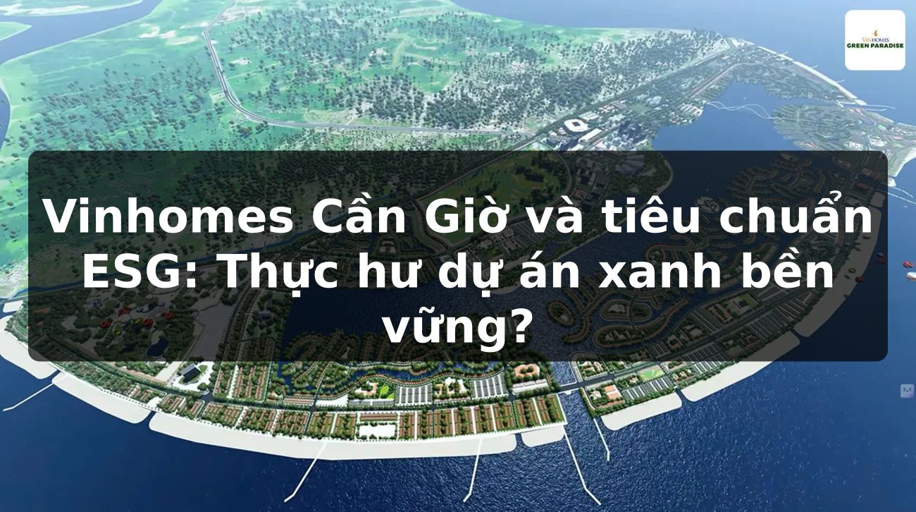 Vinhomes Cần Giờ và tiêu chuẩn ESG: Thực hư dự án xanh bền vững?