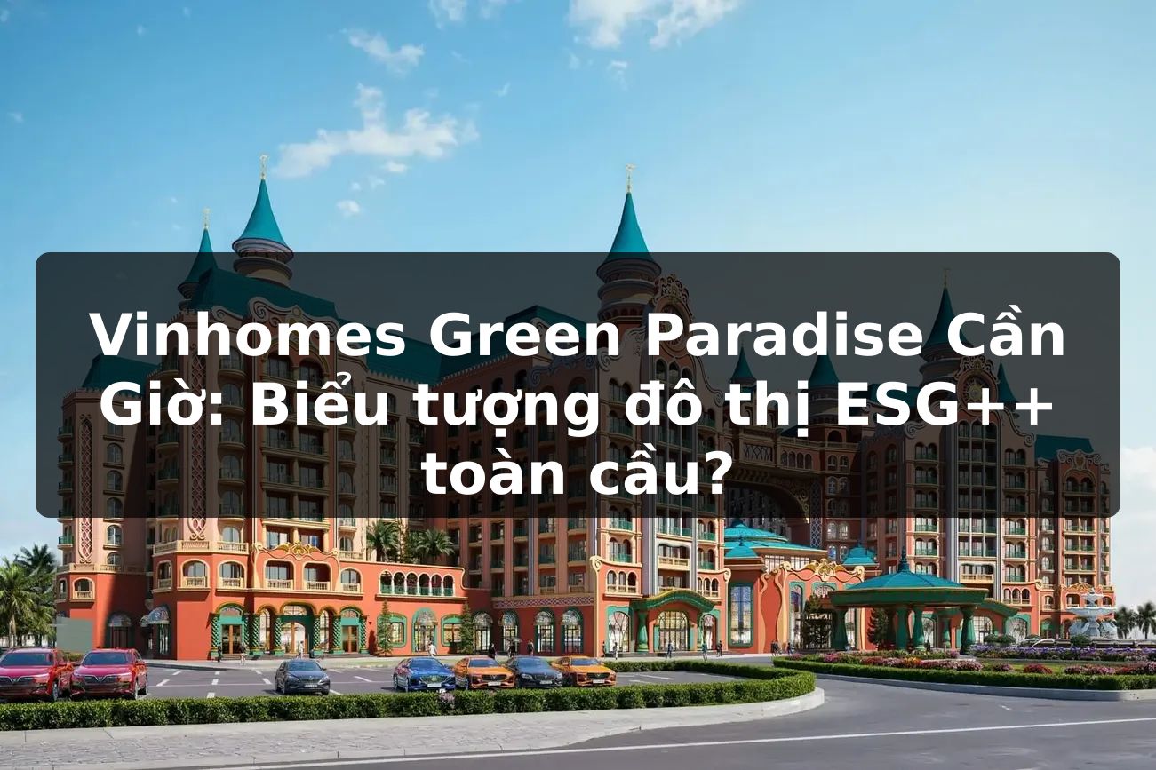Vinhomes Green Paradise Cần Giờ: Biểu tượng đô thị ESG++ toàn cầu