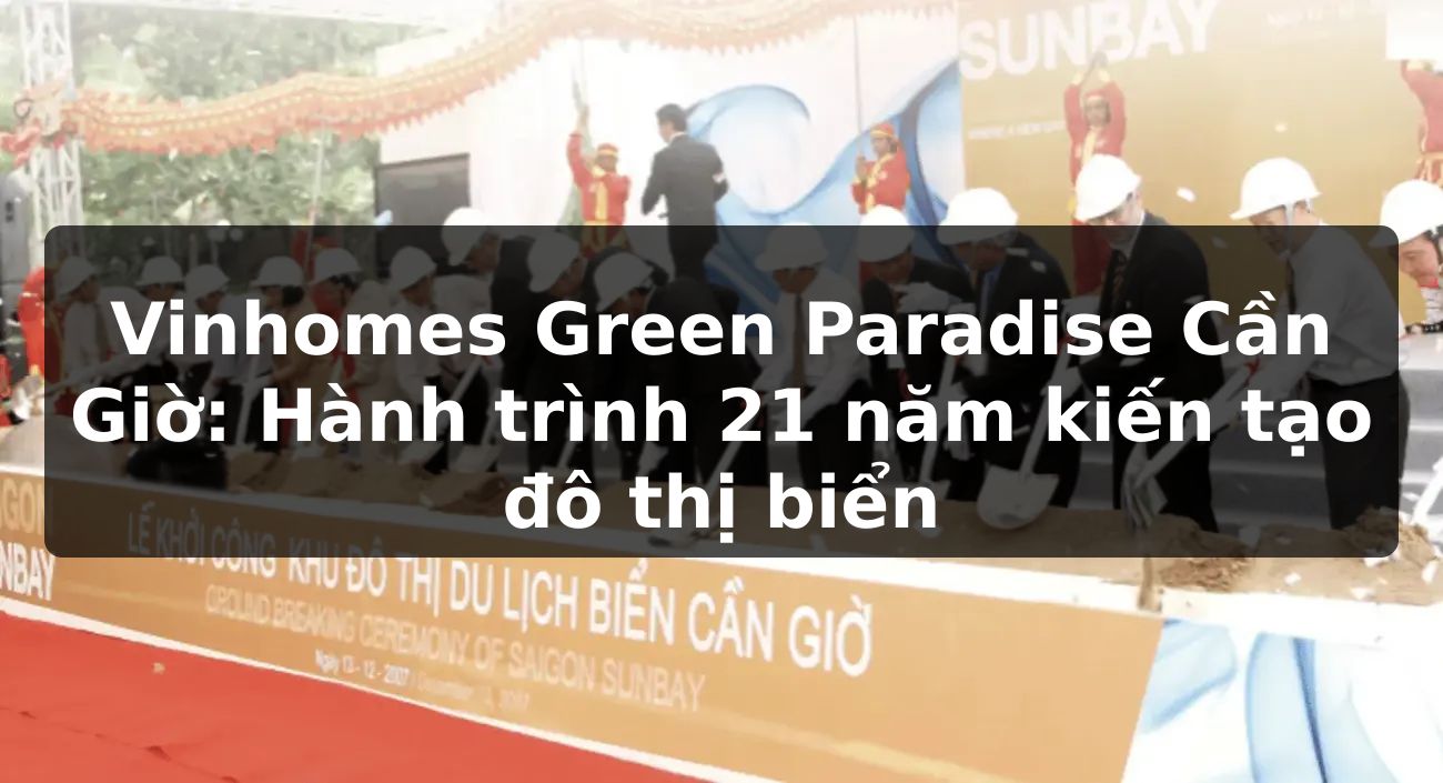 Vinhomes Green Paradise Cần Giờ: Hành trình 21 năm kiến tạo đô thị biển
