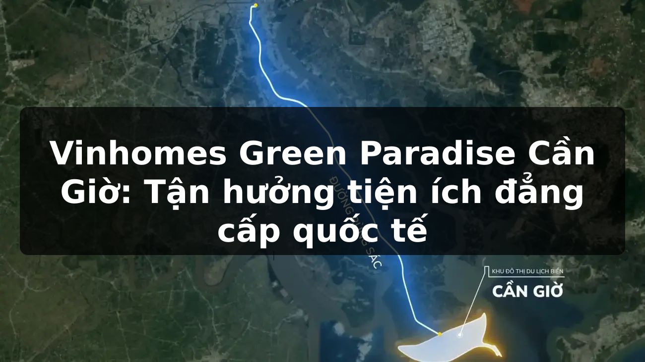Vinhomes Green Paradise Cần Giờ: Tận hưởng tiện ích đẳng cấp quốc tế