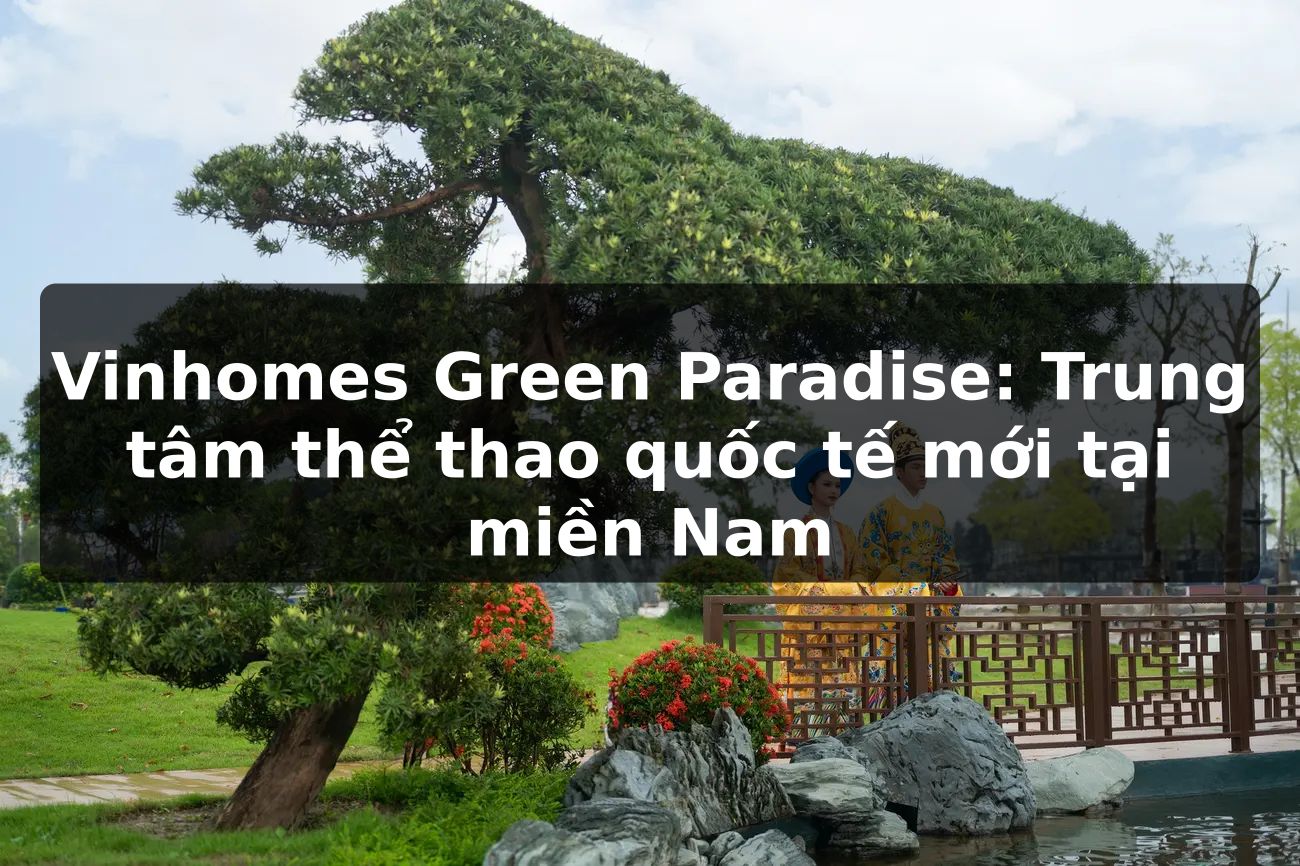 Vinhomes Green Paradise: Trung tâm thể thao quốc tế mới tại miền Nam